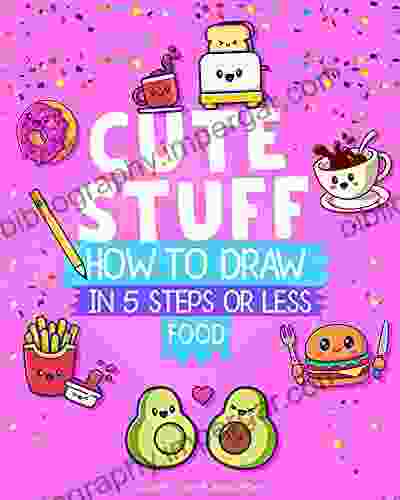 Learn To Draw Cute Stuff Food: In 5 Steps or Less Perfect For All Ages