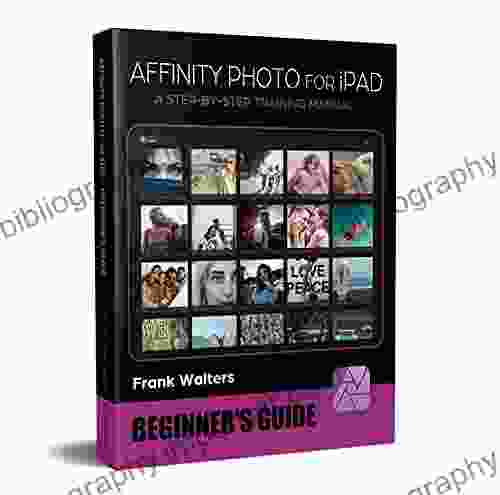 Affinity Photo For IPad Beginner S Guide: A Step By Step Training Manual