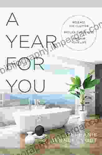 A Year For You: Release The Clutter Reduce The Stress Reclaim Your Life