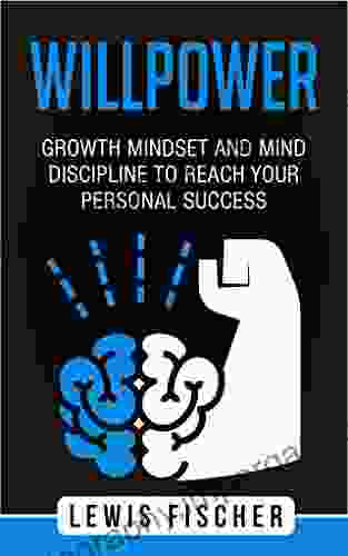 Willpower: Growth Mindset And Mind Discipline To Reach Your Personal Success