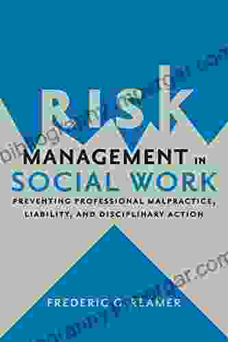 Risk Management In Social Work: Preventing Professional Malpractice Liability And Disciplinary Action