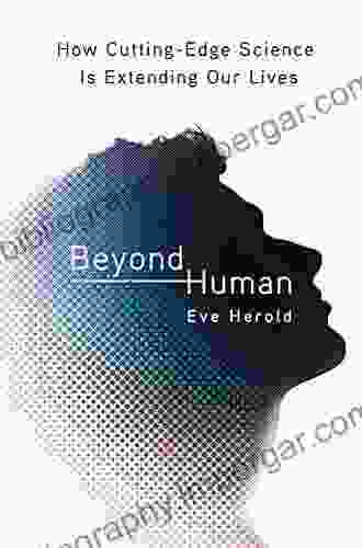 Beyond Human: How Cutting Edge Science Is Extending Our Lives