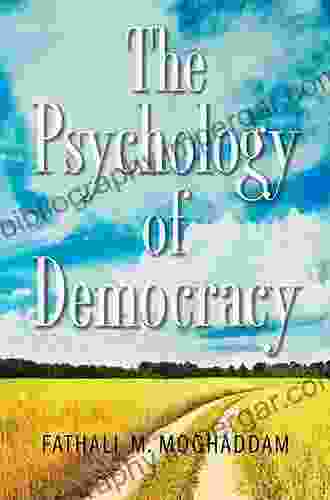 The Psychology of Democracy Fathali M Moghaddam