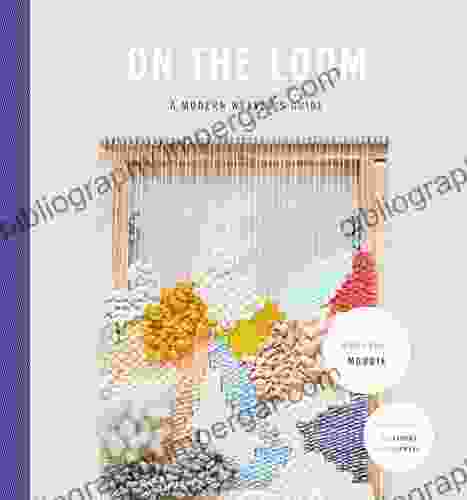 On The Loom: A Modern Weaver S Guide