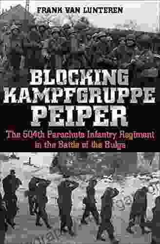 Blocking Kampfgruppe Peiper: The 504th Parachute Infantry Regiment In The Battle Of The Bulge