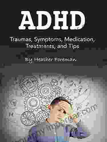 ADHD: Traumas Symptoms Medication Treatments And Tips