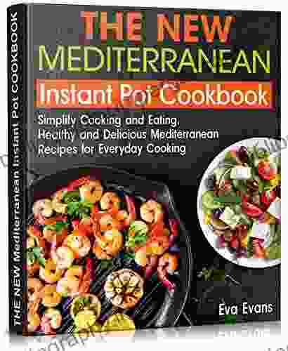 THE NEW Mediterranean Instant Pot COOKBOOK: Simplify Cooking And Eating Healthy And Delicious Mediterranean Recipes For Everyday Cooking