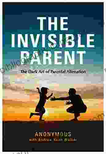 The Invisible Parent: The Dark Art Of Parental Alienation