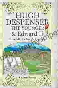 Hugh Despenser The Younger And Edward II: Downfall Of A King S Favourite