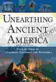 Unearthing Ancient America: The Lost Sagas Of Conquerors Castaways And Scoundrels