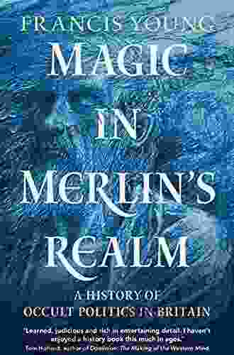 Magic In Merlin S Realm: A History Of Occult Politics In Britain