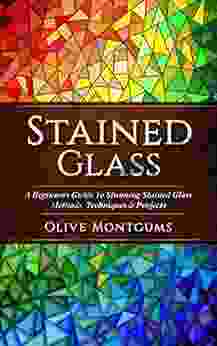 Stained Glass: A Beginners Guide To Stunning Stained Glass Methods Techniques Projects