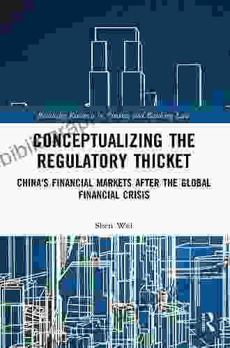 Conceptualizing The Regulatory Thicket: China S Financial Markets After The Global Financial Crisis (Routledge Research In Finance And Banking Law)