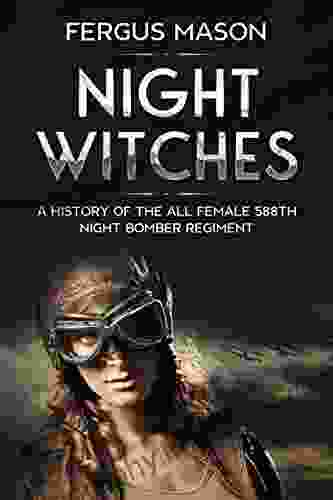 Night Witches: A History of the All Female 588th Night Bomber Regiment