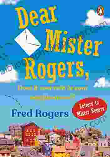 Dear Mister Rogers Does It Ever Rain in Your Neighborhood?: Letters to Mister Rogers