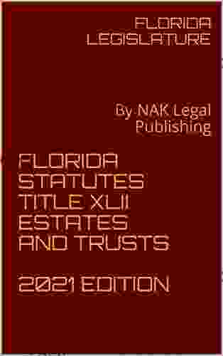 FLORIDA STATUTES TITLE XLII ESTATES AND TRUSTS 2024 EDITION: By NAK Legal Publishing