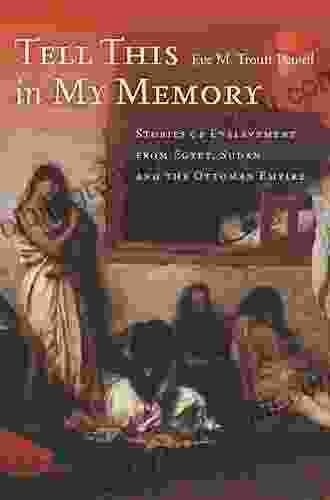 Tell This In My Memory: Stories Of Enslavement From Egypt Sudan And The Ottoman Empire