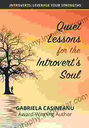 Quiet Lessons For The Introvert S Soul: True Stories That Reveal 100 Introvert Strengths