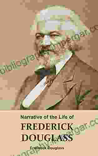 Narrative Of The Life Of FREDERICK DOUGLASS (Annotated): An American Slave Written By Himself (A Narrative Of Frederick Douglass Autobiography A About Slavery From Slavery To Freedom)