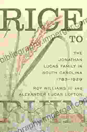 Rice To Ruin: The Jonathan Lucas Family In South Carolina 1783 1929