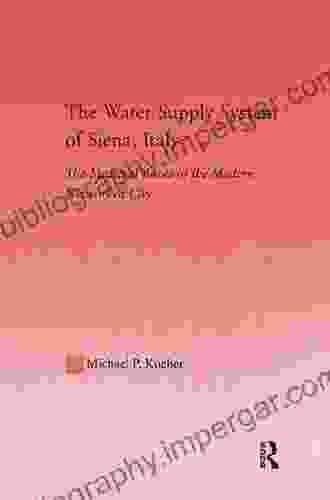 The Water Supply System of Siena Italy: The Medieval Roots of the Modern Networked City (Studies in Medieval History and Culture 29)