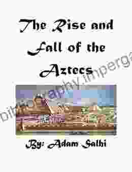 The Rise And Fall Of The Aztecs