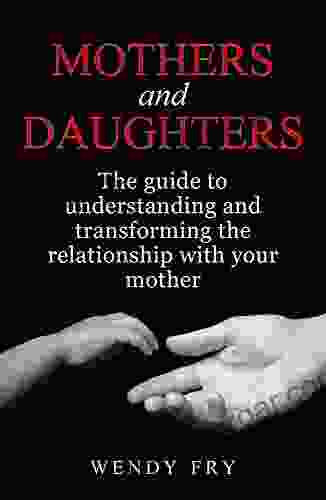 Mothers And Daughters: The Guide To Understanding And Transforming The Relationship With Your Mother