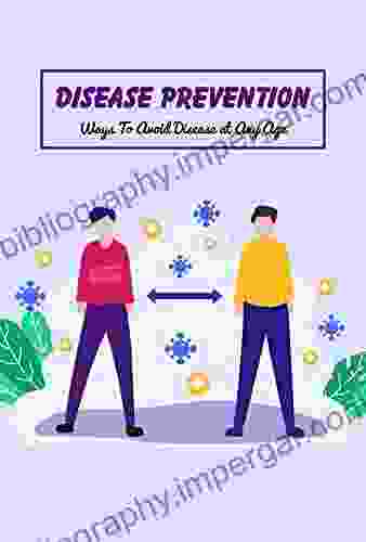 Disease Prevention: Ways To Avoid Disease At Any Age: Keep Away From Disease