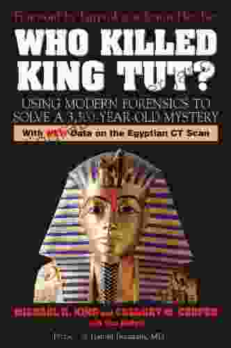 Who Killed King Tut?: Using Modern Forensics To Solve A 3 300 Year Old Mystery: Using Modern Forensics To Solve A 3300 Year Old Mystery (With New Data On The Egyptian CT Scan)