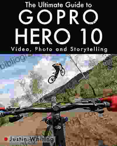 The Ultimate Guide To Gopro Hero 10: Video Photo And Storytelling