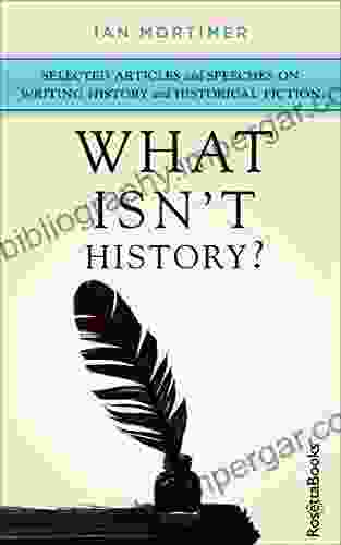 What Isn T History?: Selected Articles And Speeches On Writing History And Historical Fiction