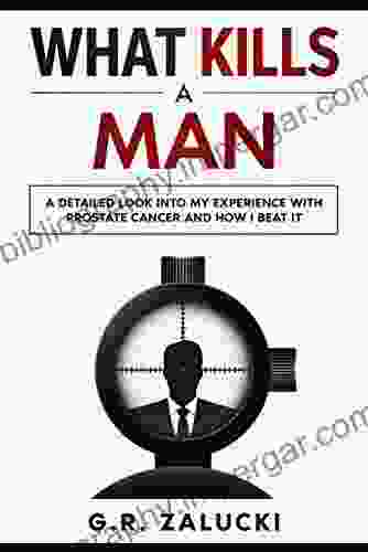 What Kills A Man: A Detailed Look Into My Experience With Prostate Cancer And How I Beat It