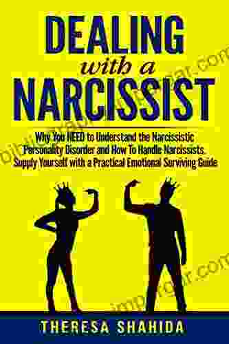 Dealing With A Narcissist: Why You NEED To Understand The Narcissistic Personality Disorder and How To Handle Narcissists Supply Yourself With a Practical Emotional Survival Guide