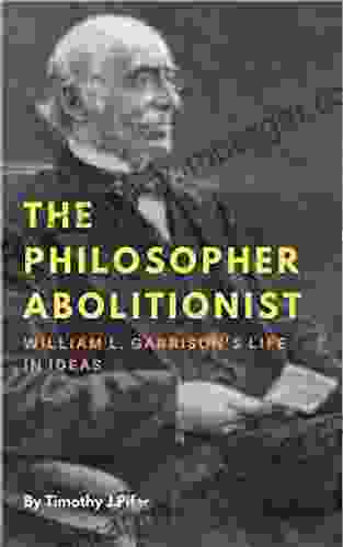 The Philosopher Abolitionist: William L Garrison s Life in Ideas