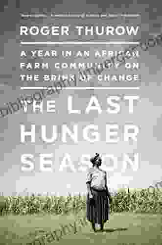 The Last Hunger Season: A Year In An African Farm Community On The Brink Of Change